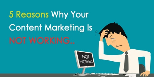 5 Reasons Why Your Content Marketing Is Not Working