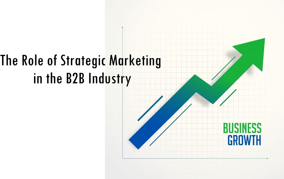 The Role of Strategic Marketing in the B2B Industry