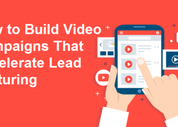 How to Build Video Campaigns That Accelerate Lead Nurturing